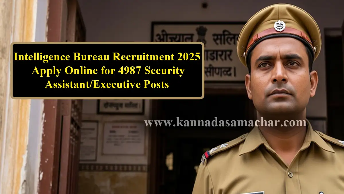 ಗುಪ್ತಚರ ಇಲಾಖೆಯಲ್ಲಿ 4987 ಹುದ್ದೆಗಳಿಗೆ ಅರ್ಜಿ ಅಹ್ವಾನ - ಇಂಟಲಿಜೆನ್ಸ್ ಬ್ಯೂರೋ ನೇಮಕಾತಿ 2025 2 ಗುಪ್ತಚರ ಇಲಾಖೆ ನೇಮಕಾತಿ 2025 - ಸಿಕ್ಯುರಿಟಿ ಅಸಿಸ್ಟೆಂಟ್/ಎಕ್ಸಿಕ್ಯೂಟಿವ್ ಹುದ್ದೆಗಳ ಭರ್ತಿ Intelligence Bureau Recruitment 2025